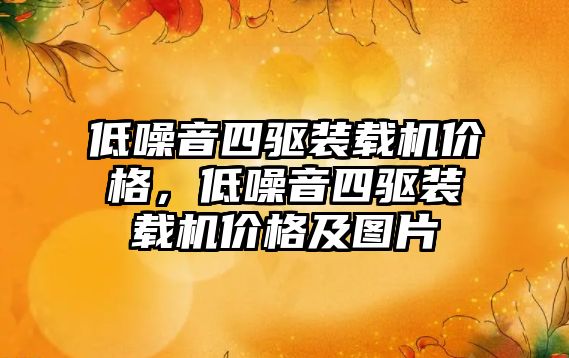 低噪音四驅(qū)裝載機(jī)價(jià)格，低噪音四驅(qū)裝載機(jī)價(jià)格及圖片